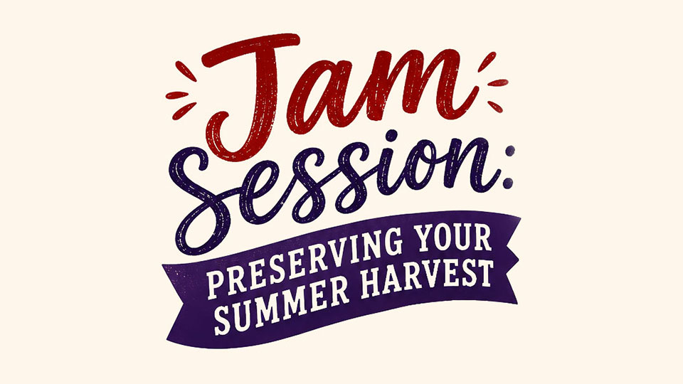 Jam Session: Preserving Your Summer Harvest